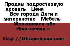 Продам подростковую кровать › Цена ­ 4 000 - Все города Дети и материнство » Мебель   . Московская обл.,Ивантеевка г.